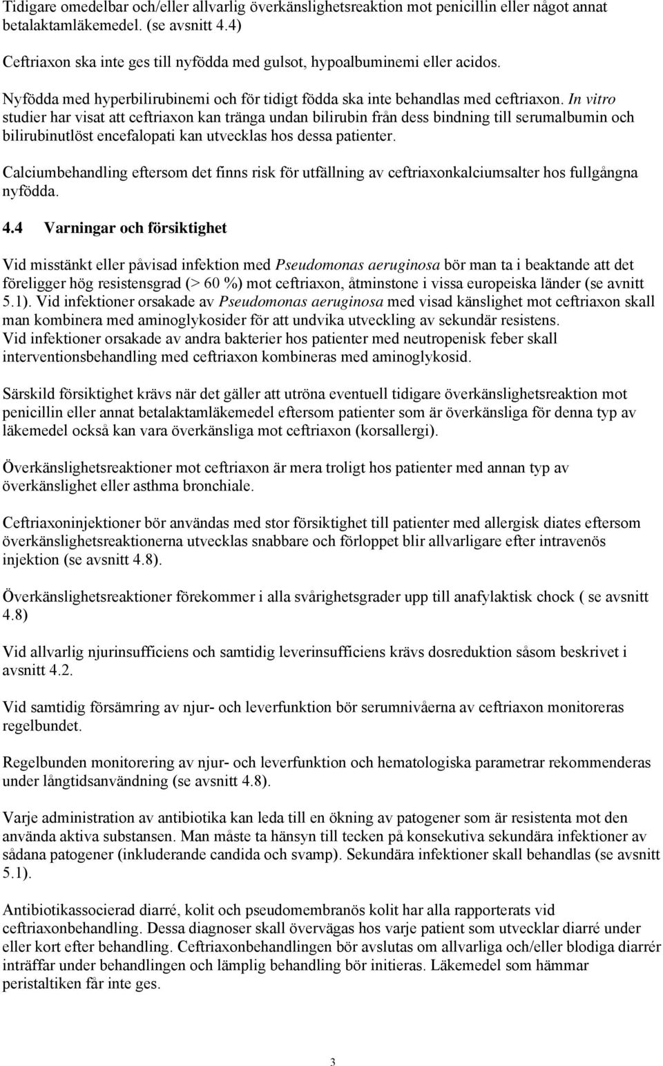 In vitro studier har visat att ceftriaxon kan tränga undan bilirubin från dess bindning till serumalbumin och bilirubinutlöst encefalopati kan utvecklas hos dessa patienter.