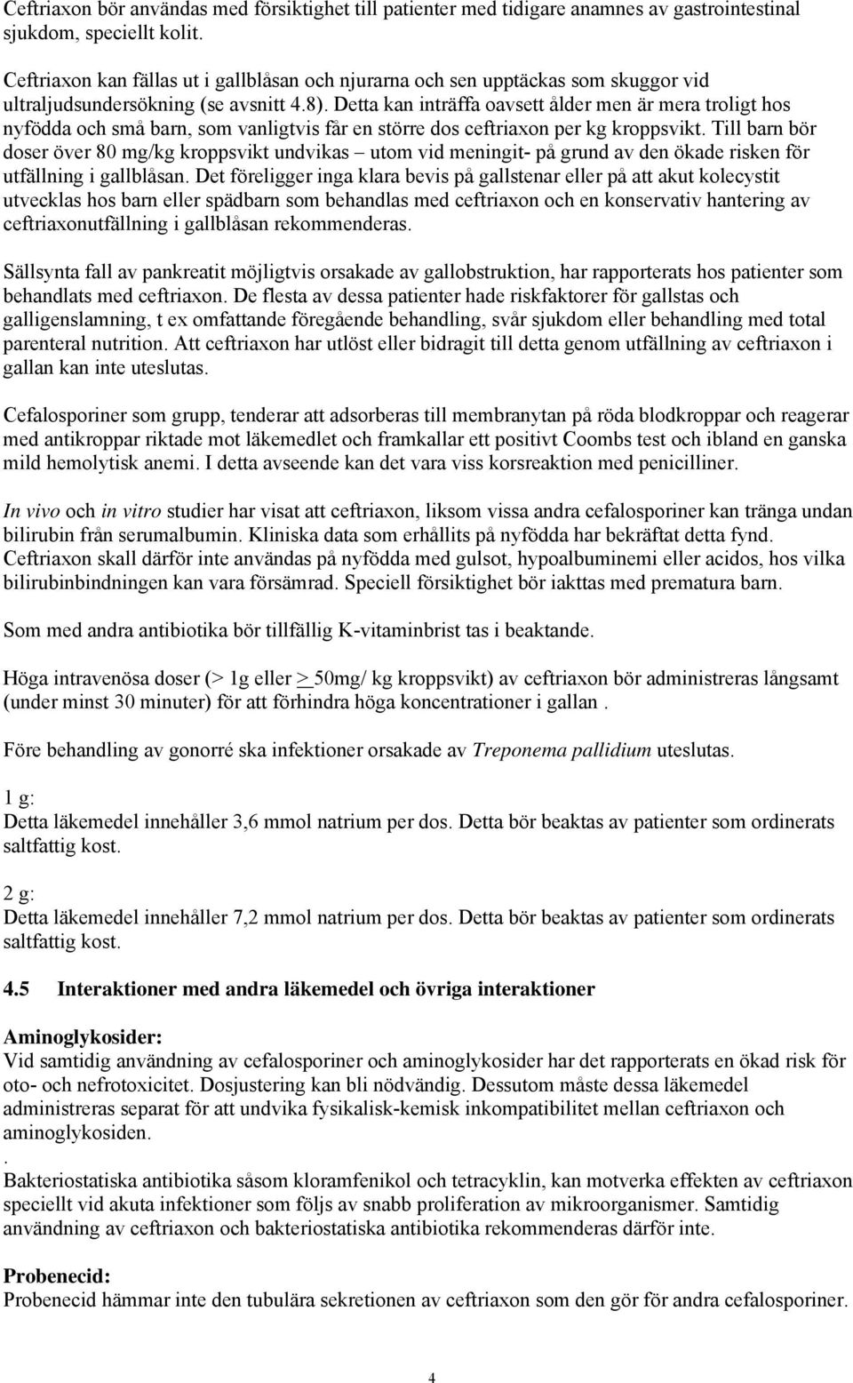 Detta kan inträffa oavsett ålder men är mera troligt hos nyfödda och små barn, som vanligtvis får en större dos ceftriaxon per kg kroppsvikt.