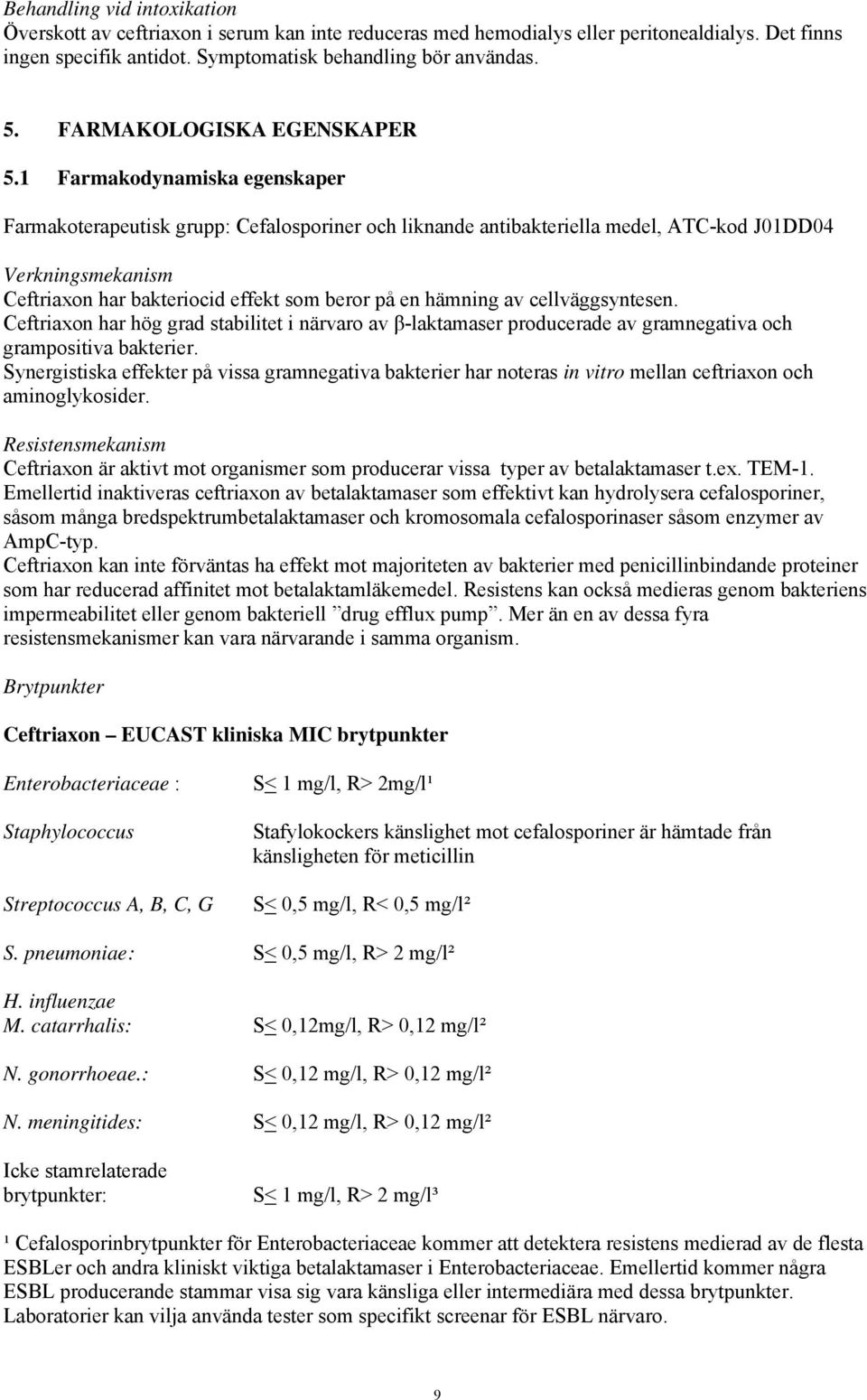 1 Farmakodynamiska egenskaper Farmakoterapeutisk grupp: Cefalosporiner och liknande antibakteriella medel, ATC-kod J01DD04 Verkningsmekanism Ceftriaxon har bakteriocid effekt som beror på en hämning