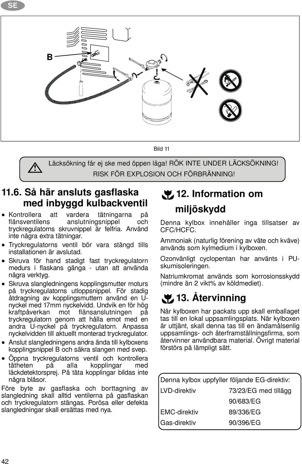 Använd inte några extra tätningar. Tryckregulatorns ventil bör vara stängd tills installationen är avslutad.