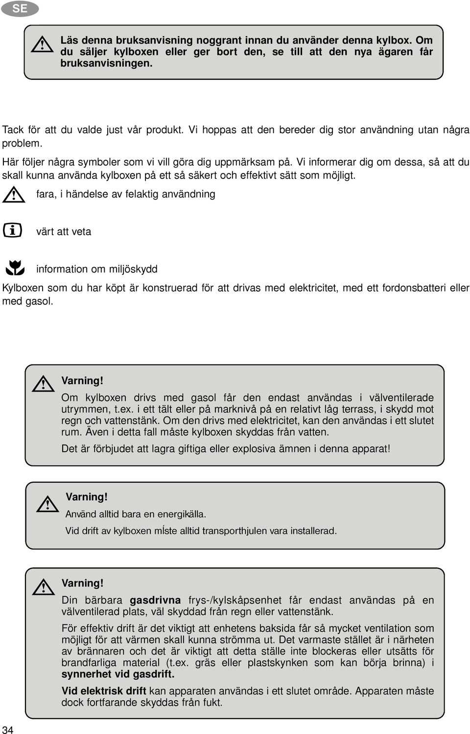 Vi informerar dig om dessa, så att du skall kunna använda kylboxen på ett så säkert och effektivt sätt som möjligt.