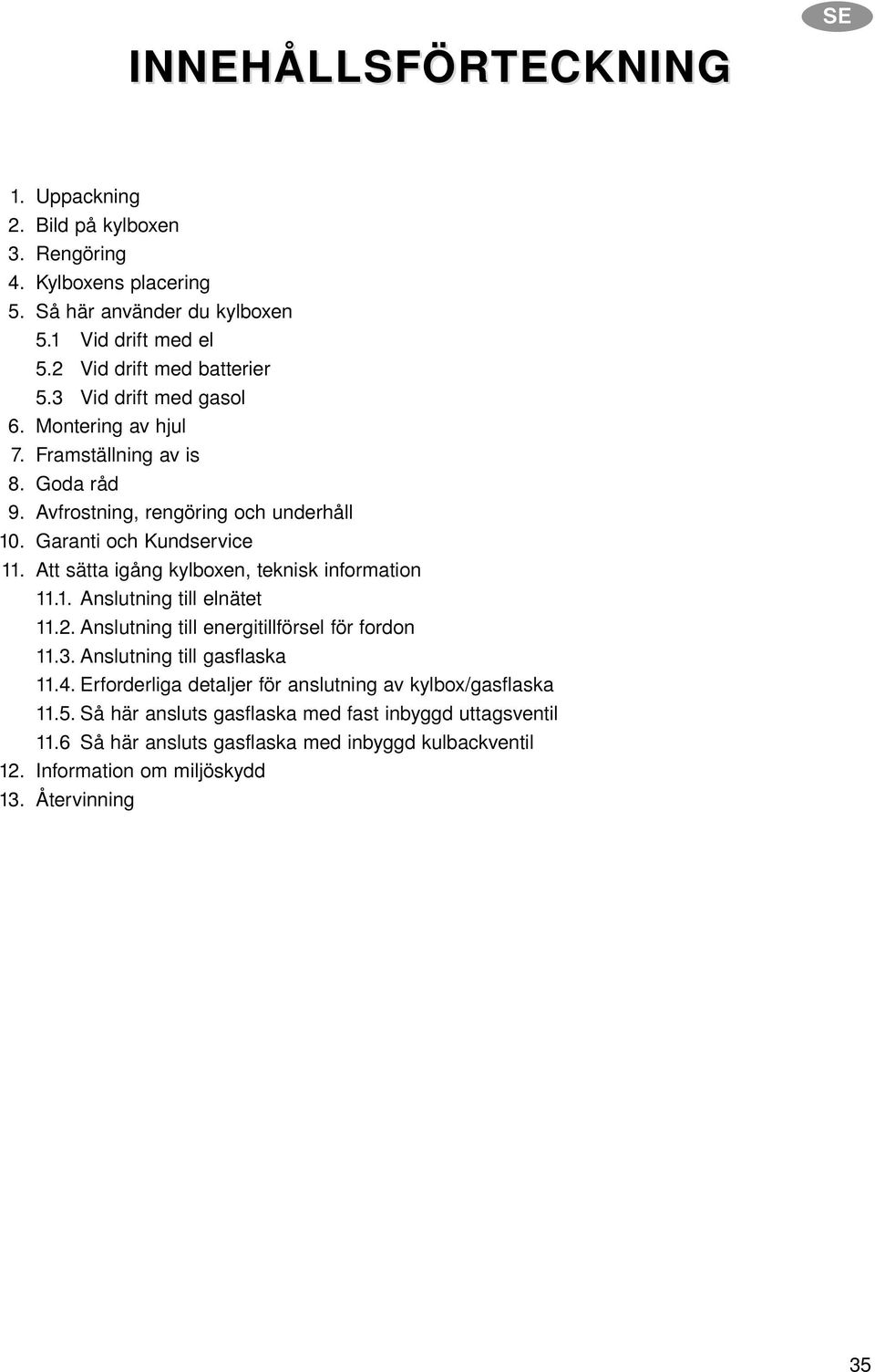 Att sätta igång kylboxen, teknisk information 11.1. Anslutning till elnätet 11.2. Anslutning till energitillförsel för fordon 11.3. Anslutning till gasflaska 11.4.