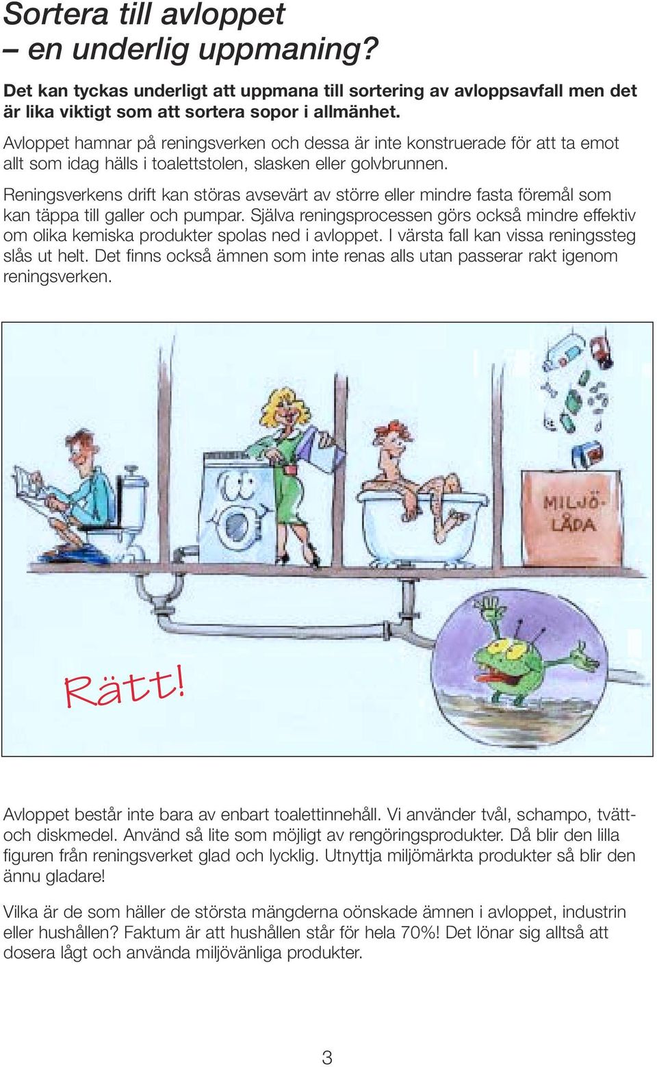 Reningsverkens drift kan störas avsevärt av större eller mindre fasta föremål som kan täppa till galler och pumpar.