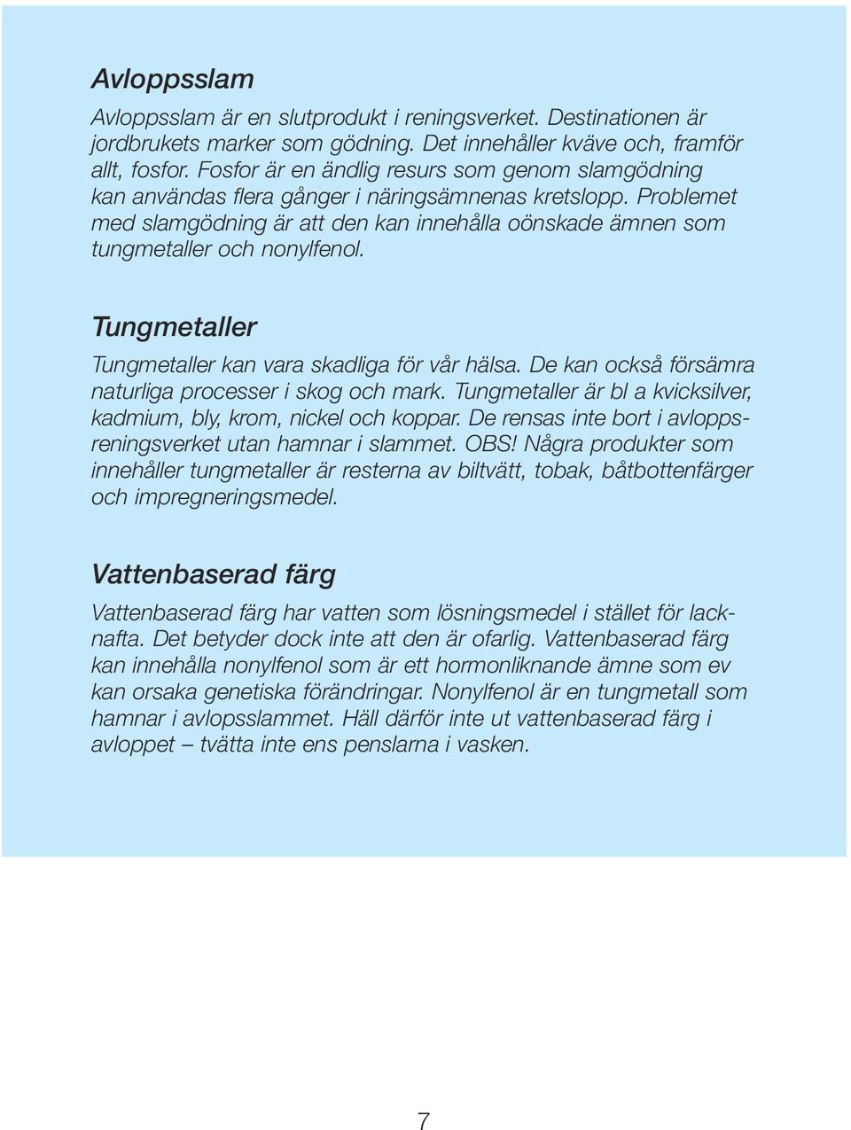 Problemet med slamgödning är att den kan innehålla oönskade ämnen som tungmetaller och nonylfenol. Tungmetaller Tungmetaller kan vara skadliga för vår hälsa.