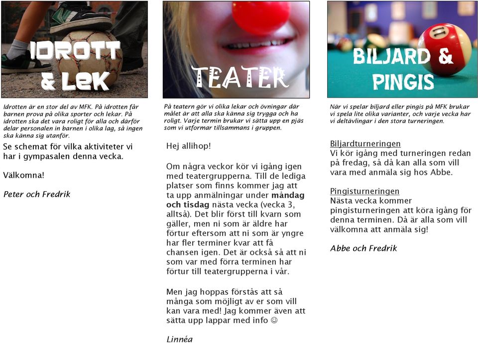 Peter och Fredrik Hej allihop! TEATER På teatern gör vi olika lekar och övningar där målet är att alla ska känna sig trygga och ha roligt.