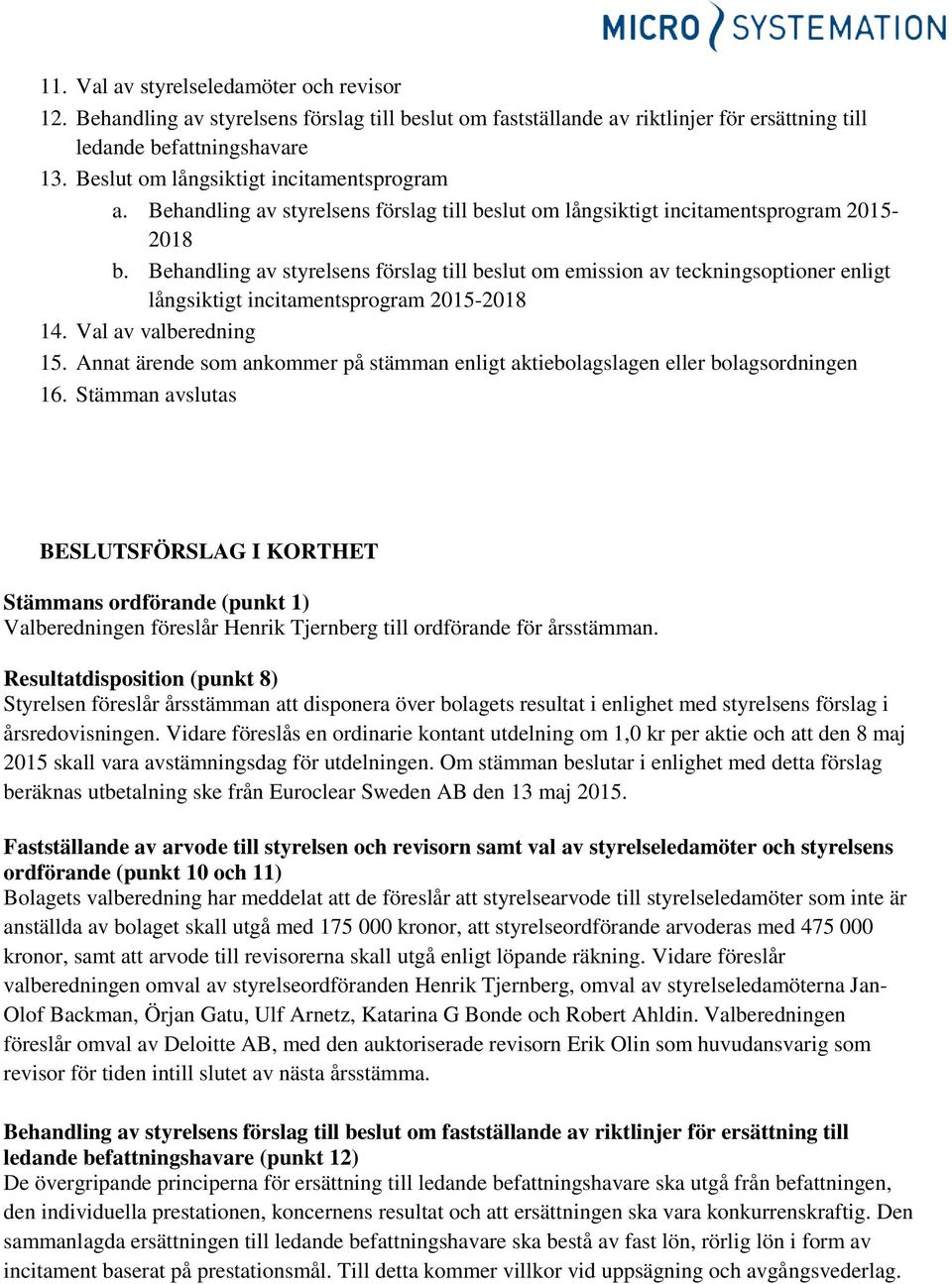 Behandling av styrelsens förslag till beslut om emission av teckningsoptioner enligt långsiktigt incitamentsprogram 2015-2018 14. Val av valberedning 15.