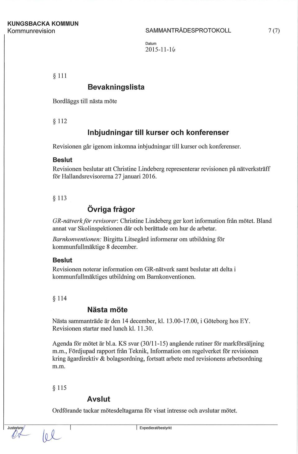 113 Övriga frågor GR-nätverk/ör revisorer: Christine Lindeberg ger kmt information från mötet. Bland annat var skolinspektionen där och berättade om hur de arbetar.