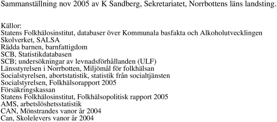 Statistikdatabasen SCB; undersökningar av levnadsförhållanden (ULF) Länsstyrelsen i Norrbotten, Miljömål för folkhälsan Socialstyrelsen, abortstatistik,