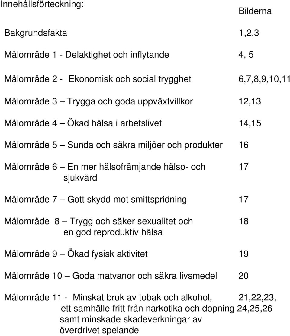 Målområde 7 Gott skydd mot smittspridning 17 Målområde 8 Trygg och säker sexualitet och 18 en god reproduktiv hälsa Målområde 9 Ökad fysisk aktivitet 19 Målområde 10 Goda matvanor