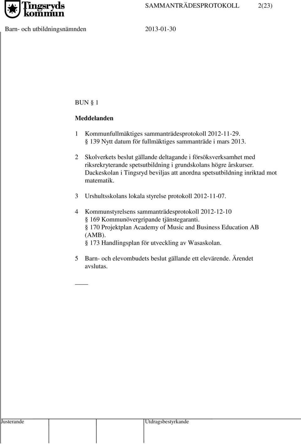 Dackeskolan i Tingsryd beviljas att anordna spetsutbildning inriktad mot matematik. 3 Urshultsskolans lokala styrelse protokoll 2012-11-07.