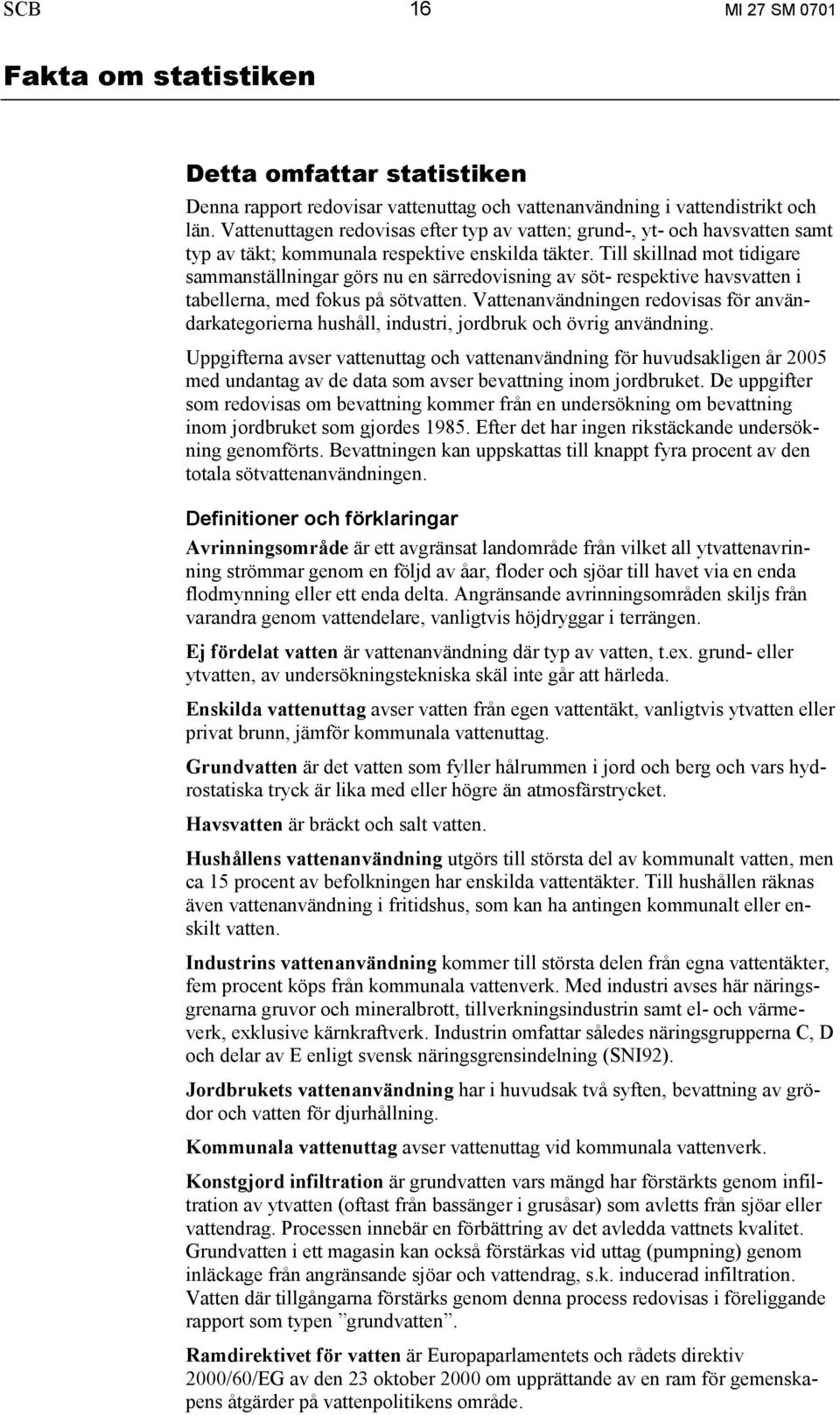 Till skillnad mot tidigare sammanställningar görs nu en särredovisning av söt- respektive havsvatten i tabellerna, med fokus på sötvatten.