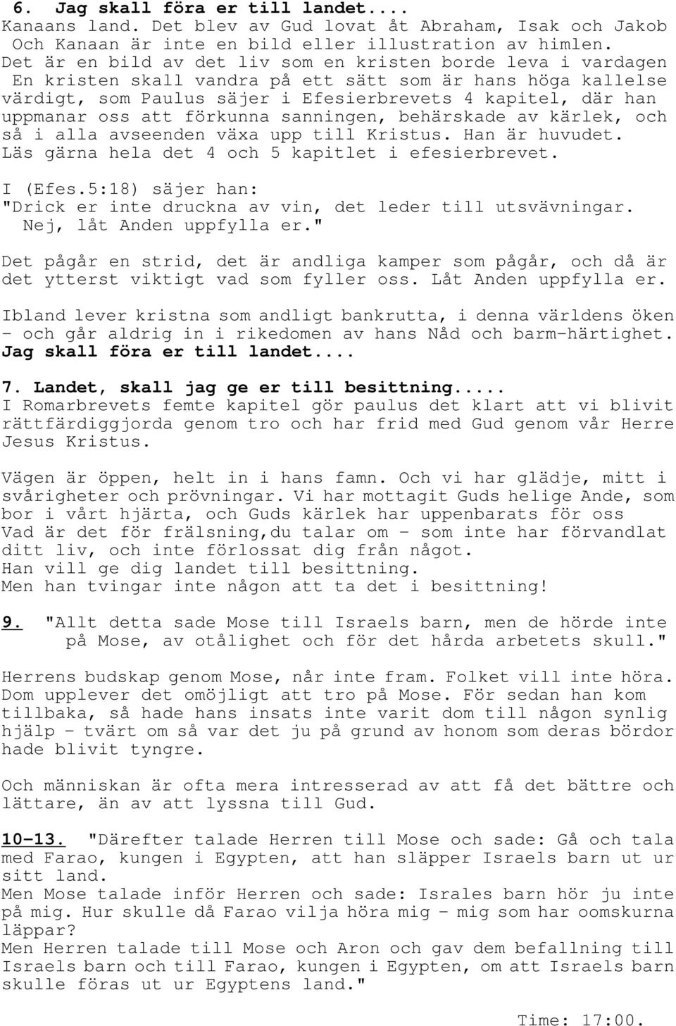 att förkunna sanningen, behärskade av kärlek, och så i alla avseenden växa upp till Kristus. Han är huvudet. Läs gärna hela det 4 och 5 kapitlet i efesierbrevet. I (Efes.