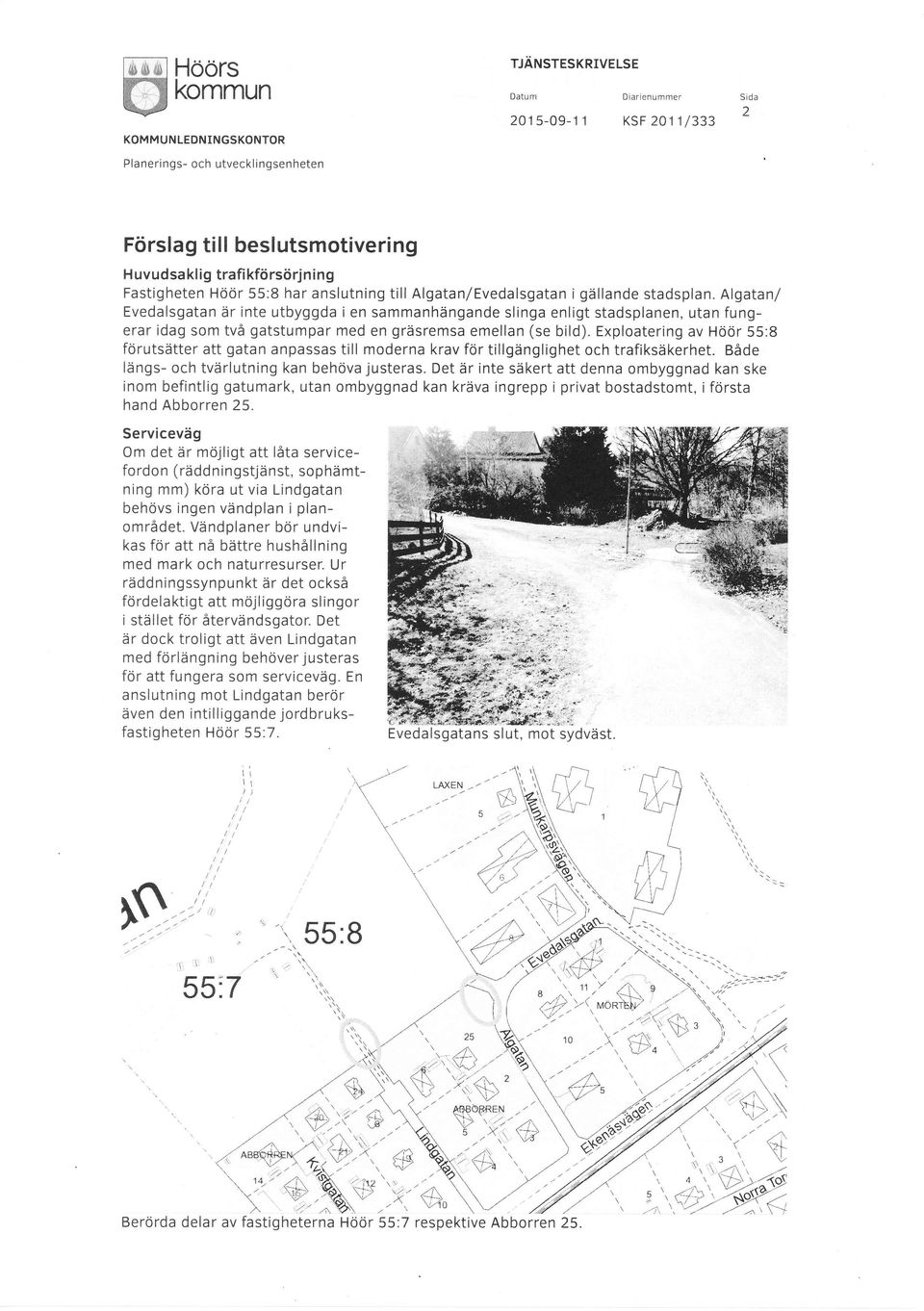 Exploatering av Höör 55:8 förutsätter att gatan anpassas till moderna krav för tillgänglighet och trafiksäkerhet. Både längs- och tvärlutning kan behöva justeras.