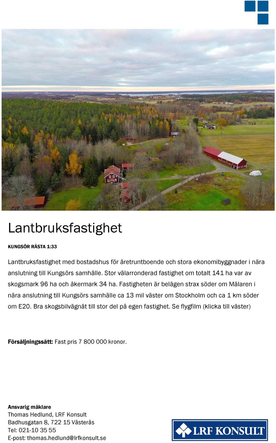 Fastigheten är belägen strax söder om Mälaren i nära anslutning till Kungsörs samhälle ca 13 mil väster om Stockholm och ca 1 km söder om E20.