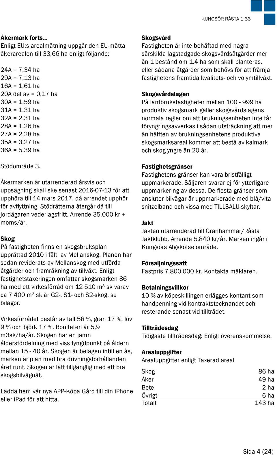 = 1,26 ha 27A = 2,28 ha 35A = 3,27 ha 36A = 5,39 ha Stödområde 3.