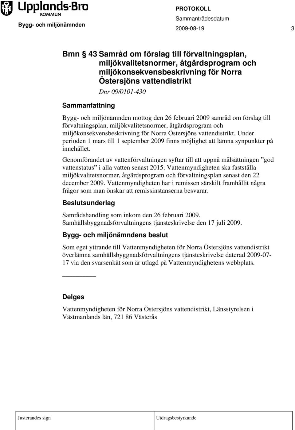 Norra Östersjöns vattendistrikt. Under perioden 1 mars till 1 september 2009 finns möjlighet att lämna synpunkter på innehållet.