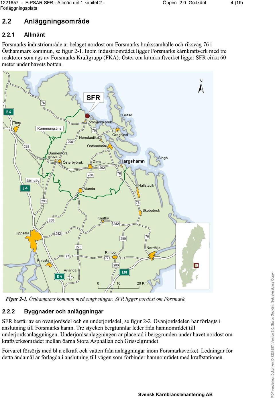 Östhammars kommun med omgivningar. SFR ligger nordost om Forsmark. 2.2.2 Byggnader och anläggningar SFR består av en ovanjordsdel och en underjordsdel, se figur 2-2.