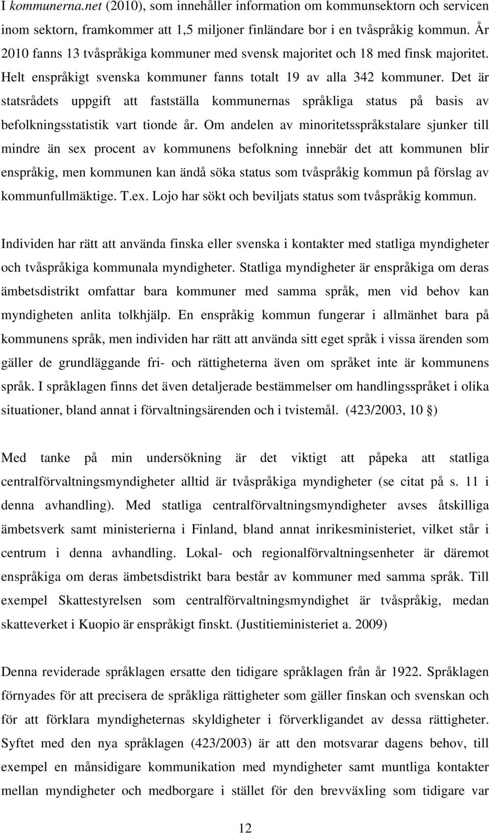 Det är statsrådets uppgift att fastställa kommunernas språkliga status på basis av befolkningsstatistik vart tionde år.