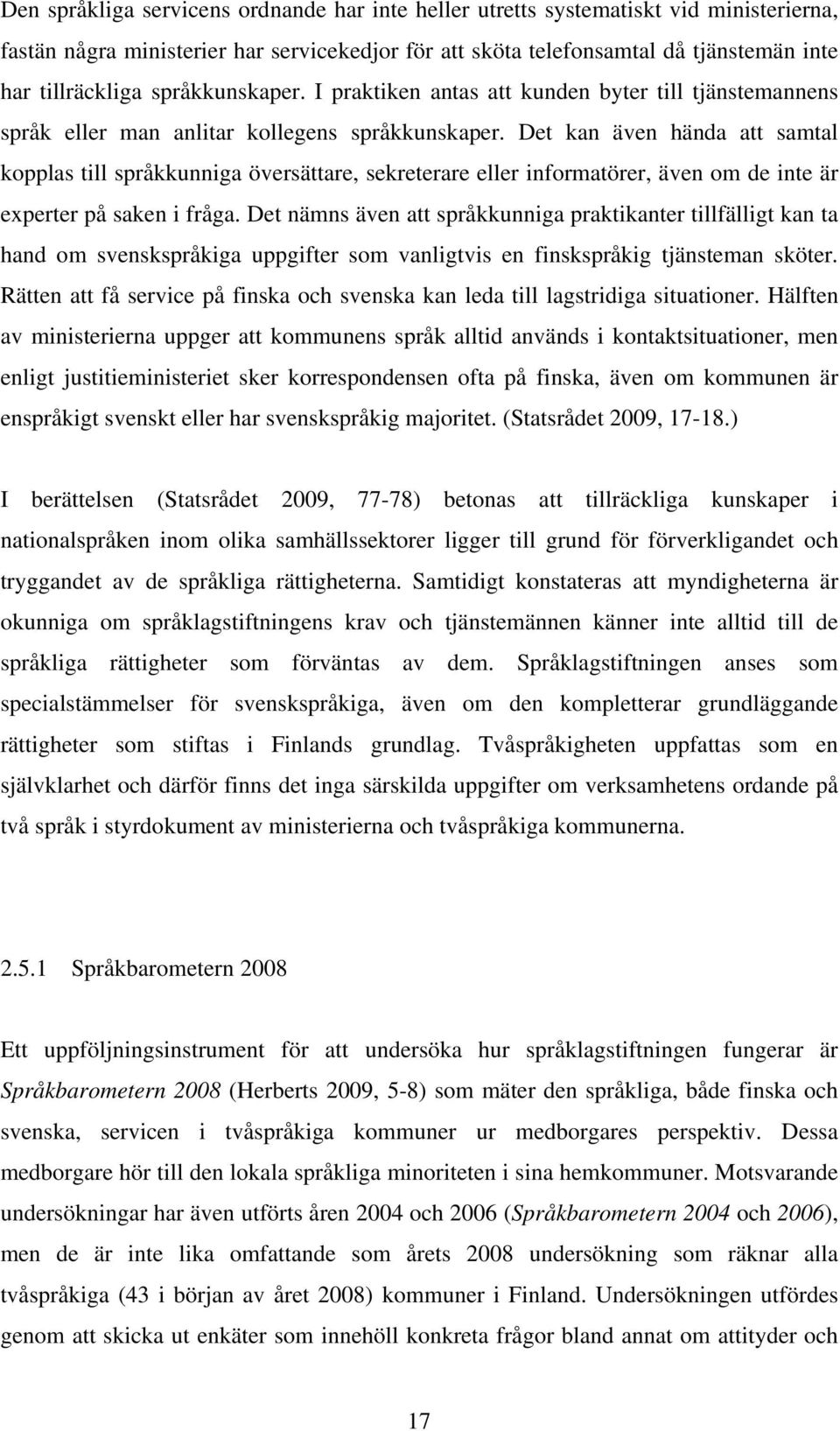 Det kan även hända att samtal kopplas till språkkunniga översättare, sekreterare eller informatörer, även om de inte är experter på saken i fråga.
