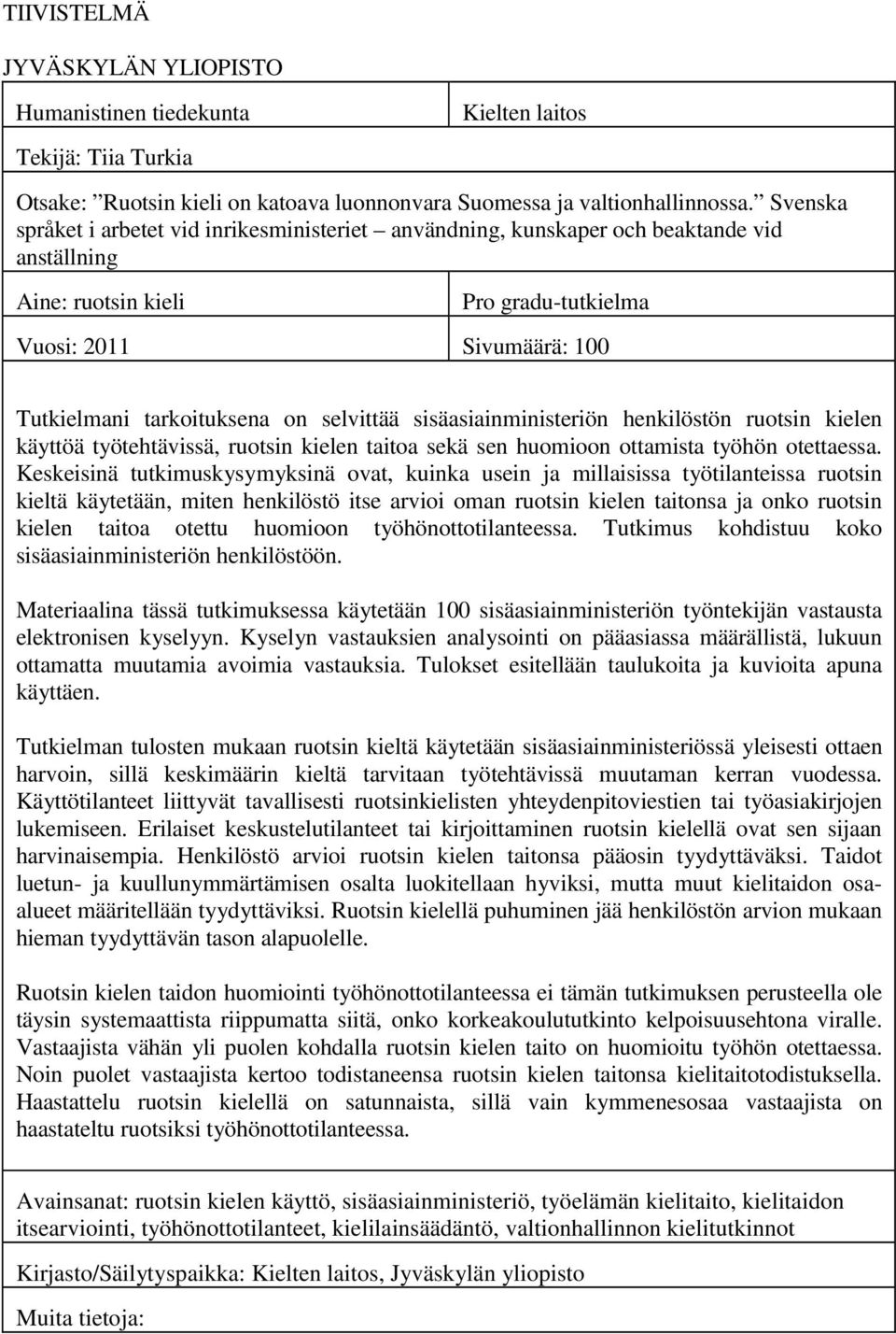 selvittää sisäasiainministeriön henkilöstön ruotsin kielen käyttöä työtehtävissä, ruotsin kielen taitoa sekä sen huomioon ottamista työhön otettaessa.