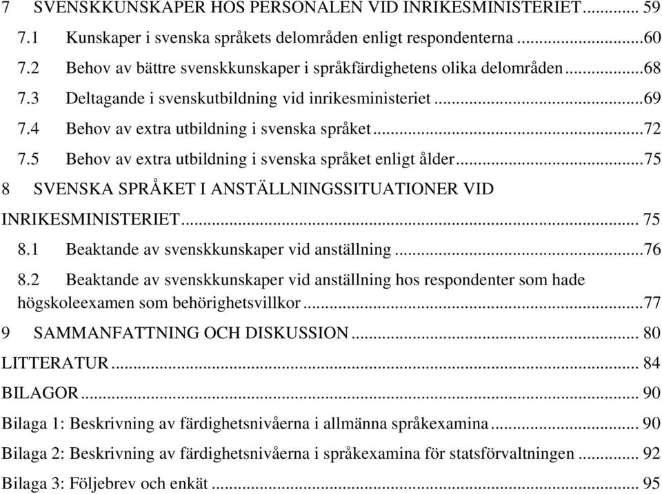 5 Behov av extra utbildning i svenska språket enligt ålder...75 8 SVENSKA SPRÅKET I ANSTÄLLNINGSSITUATIONER VID INRIKESMINISTERIET... 75 8.1 Beaktande av svenskkunskaper vid anställning...76 8.