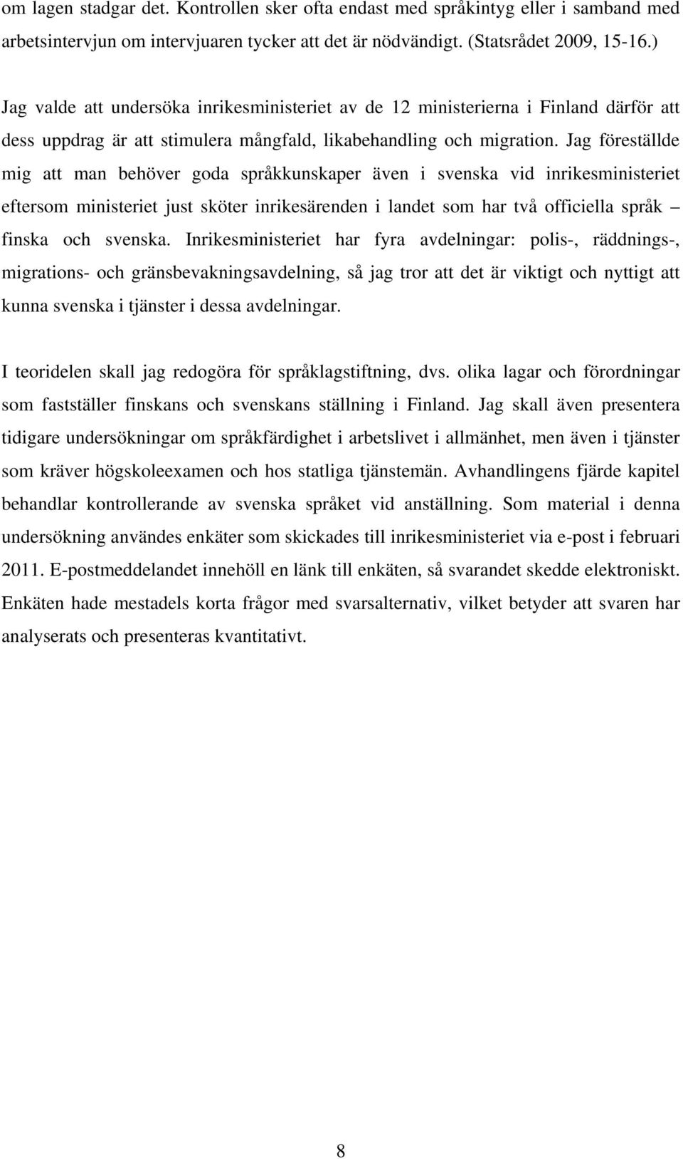 Jag föreställde mig att man behöver goda språkkunskaper även i svenska vid inrikesministeriet eftersom ministeriet just sköter inrikesärenden i landet som har två officiella språk finska och svenska.
