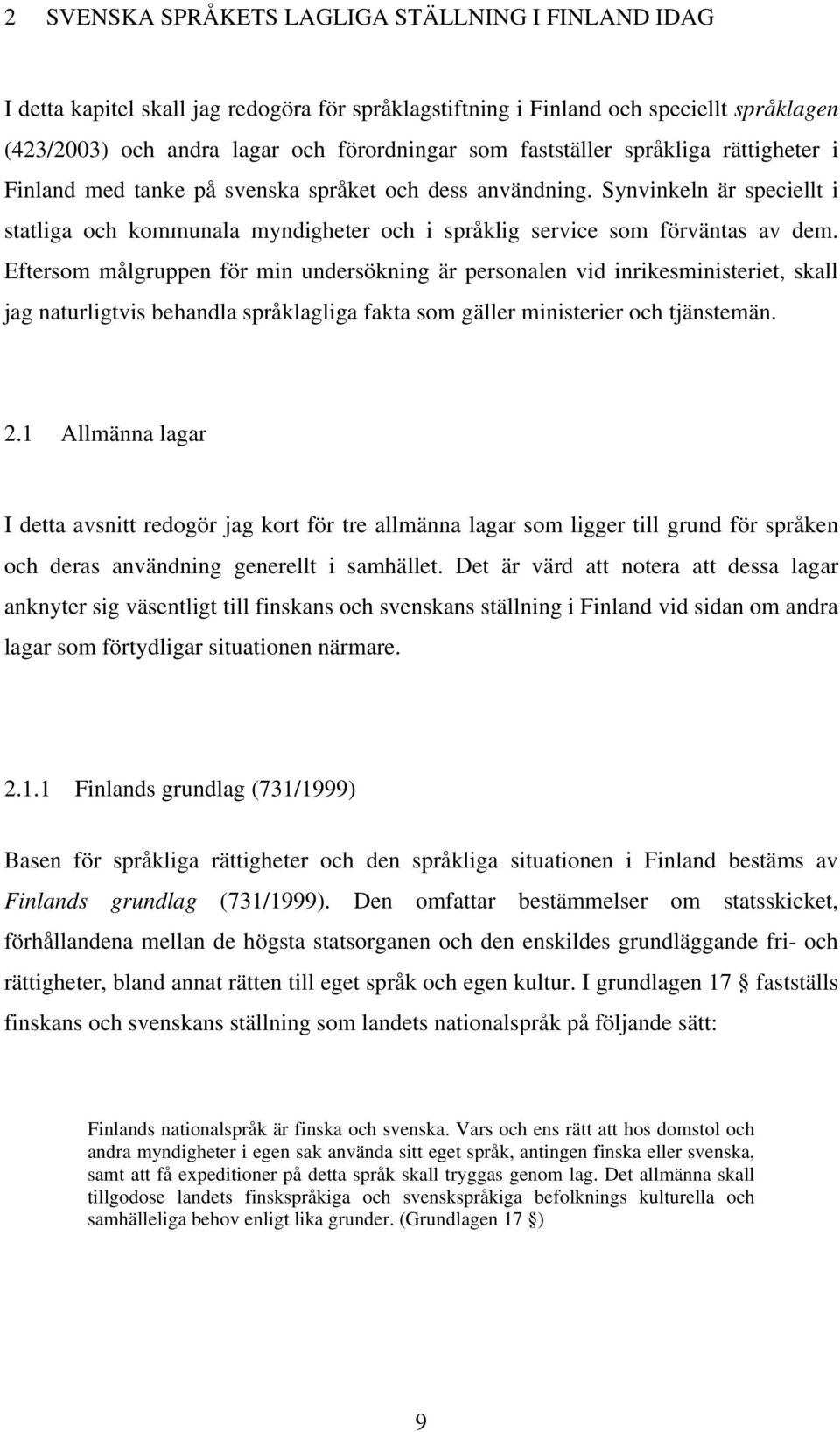 Eftersom målgruppen för min undersökning är personalen vid inrikesministeriet, skall jag naturligtvis behandla språklagliga fakta som gäller ministerier och tjänstemän. 2.
