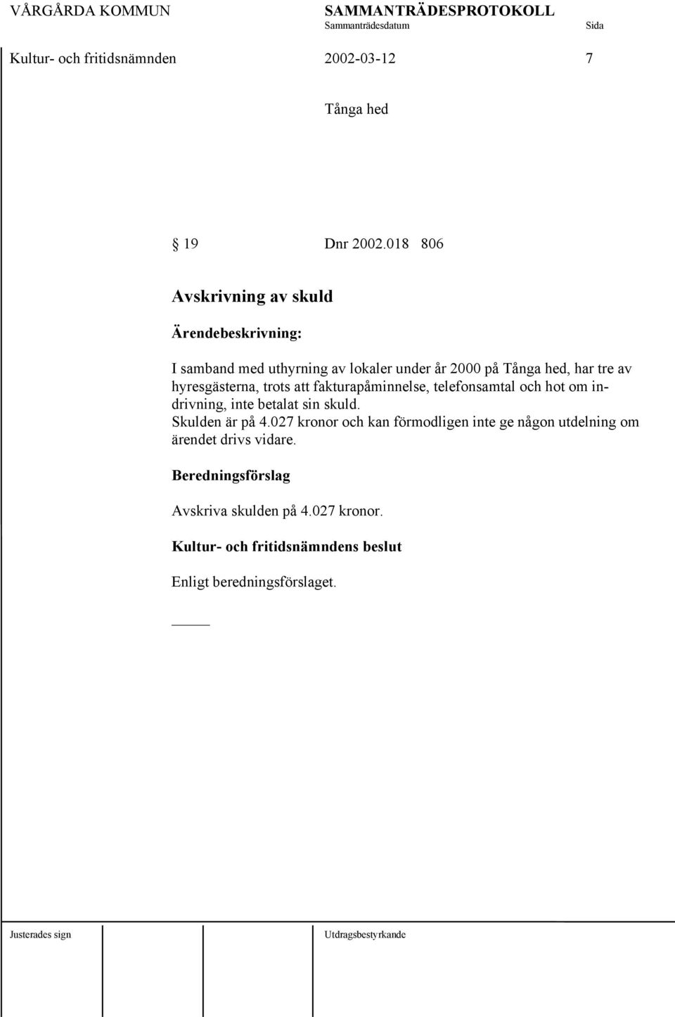 hyresgästerna, trots att fakturapåminnelse, telefonsamtal och hot om indrivning, inte betalat sin skuld.