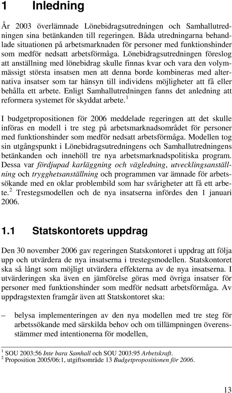 Lönebidragsutredningen föreslog att anställning med lönebidrag skulle finnas kvar och vara den volymmässigt största insatsen men att denna borde kombineras med alternativa insatser som tar hänsyn