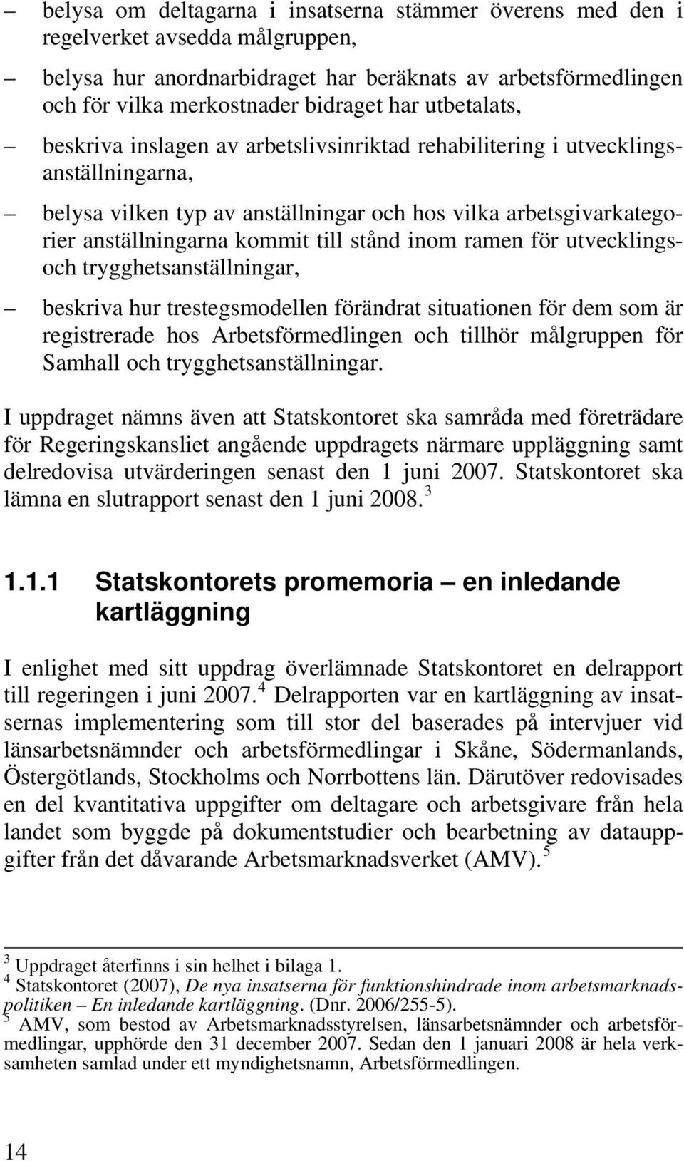 stånd inom ramen för utvecklingsoch trygghetsanställningar, beskriva hur trestegsmodellen förändrat situationen för dem som är registrerade hos Arbetsförmedlingen och tillhör målgruppen för Samhall