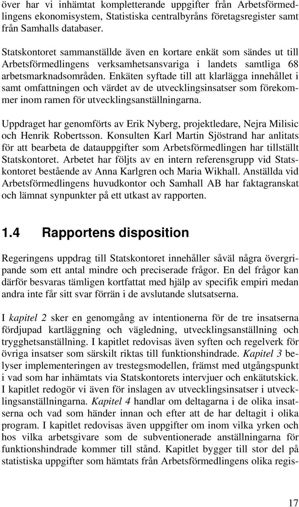 Enkäten syftade till att klarlägga innehållet i samt omfattningen och värdet av de utvecklingsinsatser som förekommer inom ramen för utvecklingsanställningarna.