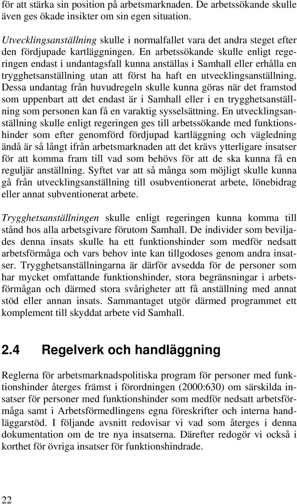 En arbetssökande skulle enligt regeringen endast i undantagsfall kunna anställas i Samhall eller erhålla en trygghetsanställning utan att först ha haft en utvecklingsanställning.