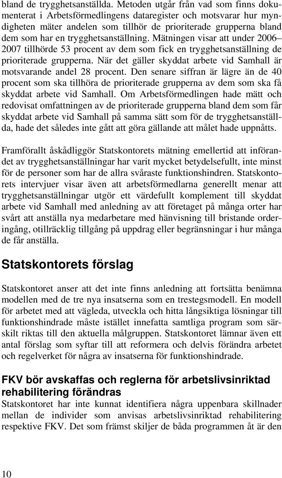 trygghetsanställning. Mätningen visar att under 2006 2007 tillhörde 53 procent av dem som fick en trygghetsanställning de prioriterade grupperna.