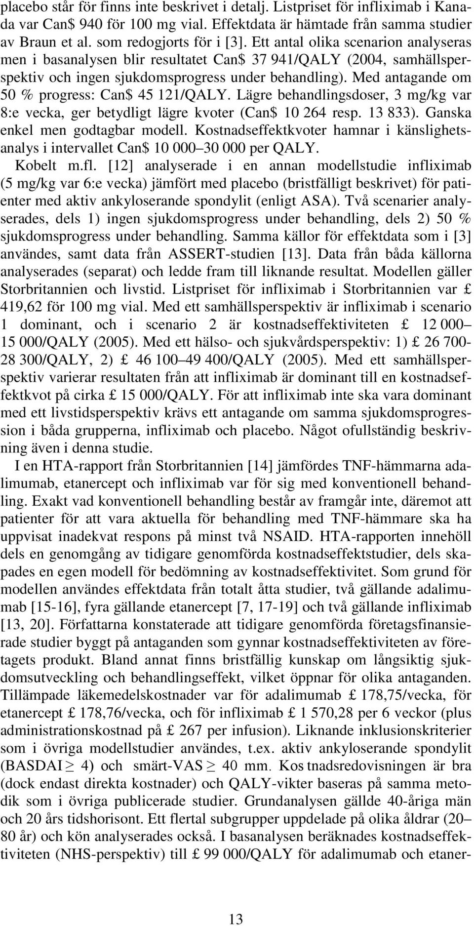 Med antagande om 50 % progress: Can$ 45 121/QALY. Lägre behandlingsdoser, 3 mg/kg var 8:e vecka, ger betydligt lägre kvoter (Can$ 10 264 resp. 13 833). Ganska enkel men godtagbar modell.