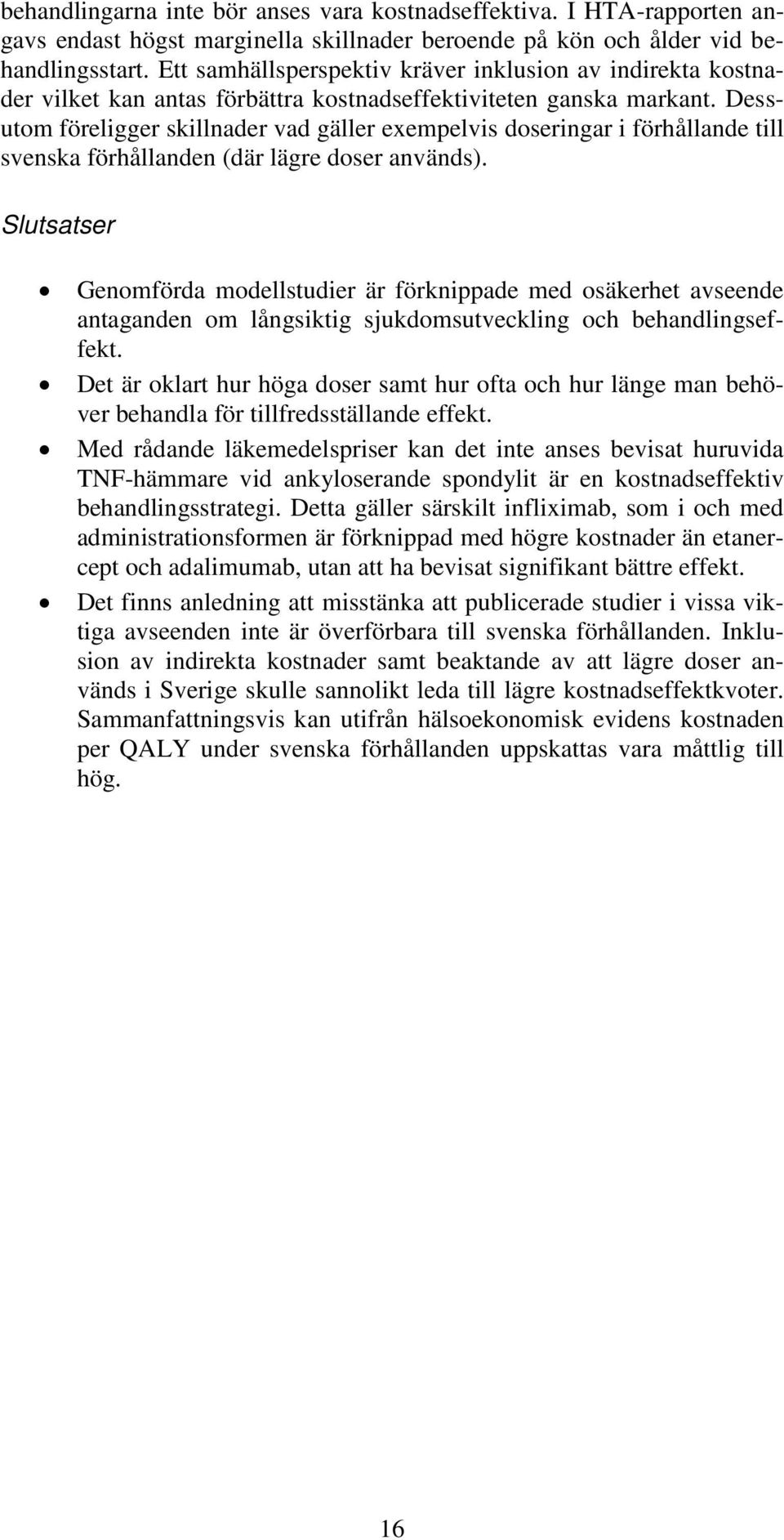 Dessutom föreligger skillnader vad gäller exempelvis doseringar i förhållande till svenska förhållanden (där lägre doser används).