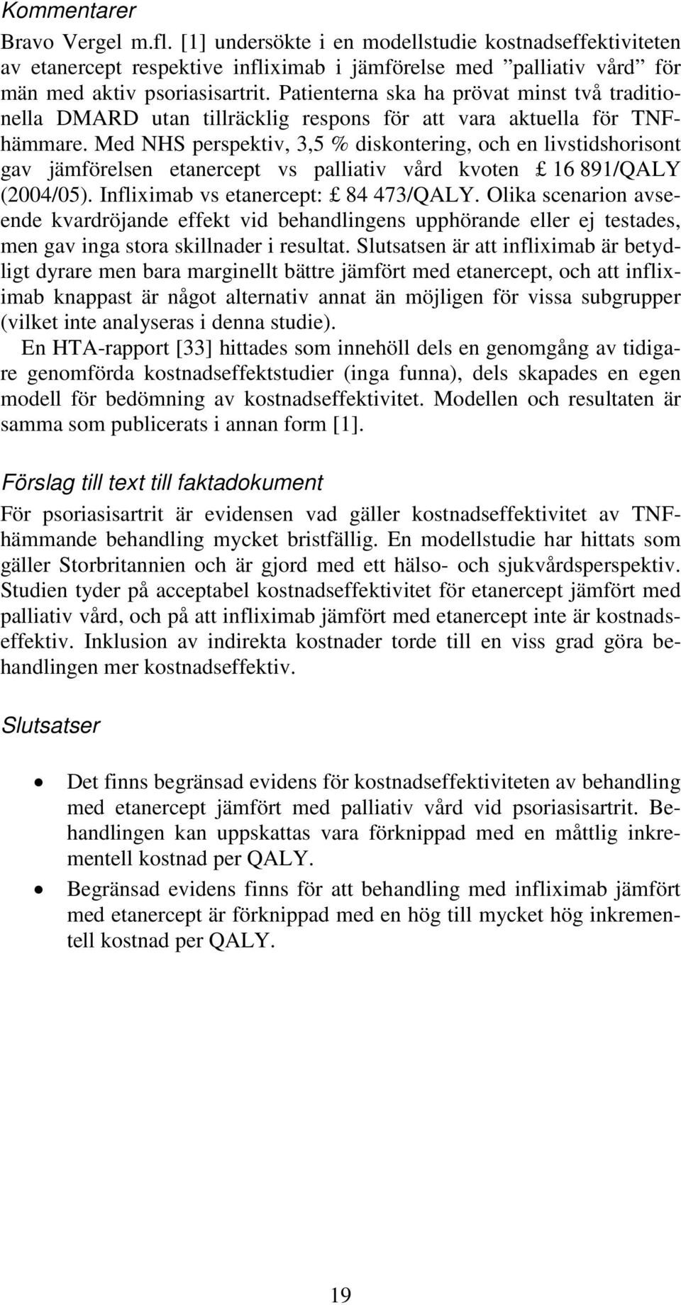 Med NHS perspektiv, 3,5 % diskontering, och en livstidshorisont gav jämförelsen etanercept vs palliativ vård kvoten 16 891/QALY (2004/05). Infliximab vs etanercept: 84 473/QALY.