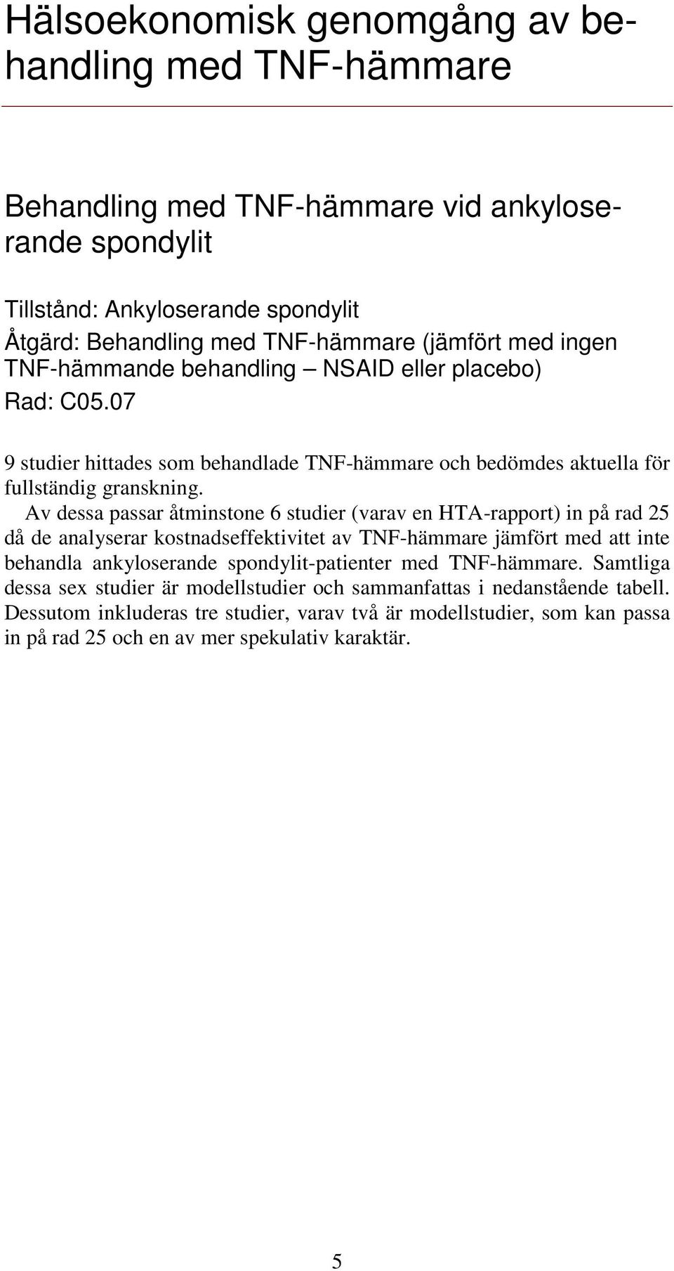 Av dessa passar åtminstone 6 studier (varav en HTA-rapport) in på rad 25 då de analyserar kostnadseffektivitet av TNF-hämmare jämfört med att inte behandla ankyloserande spondylit-patienter