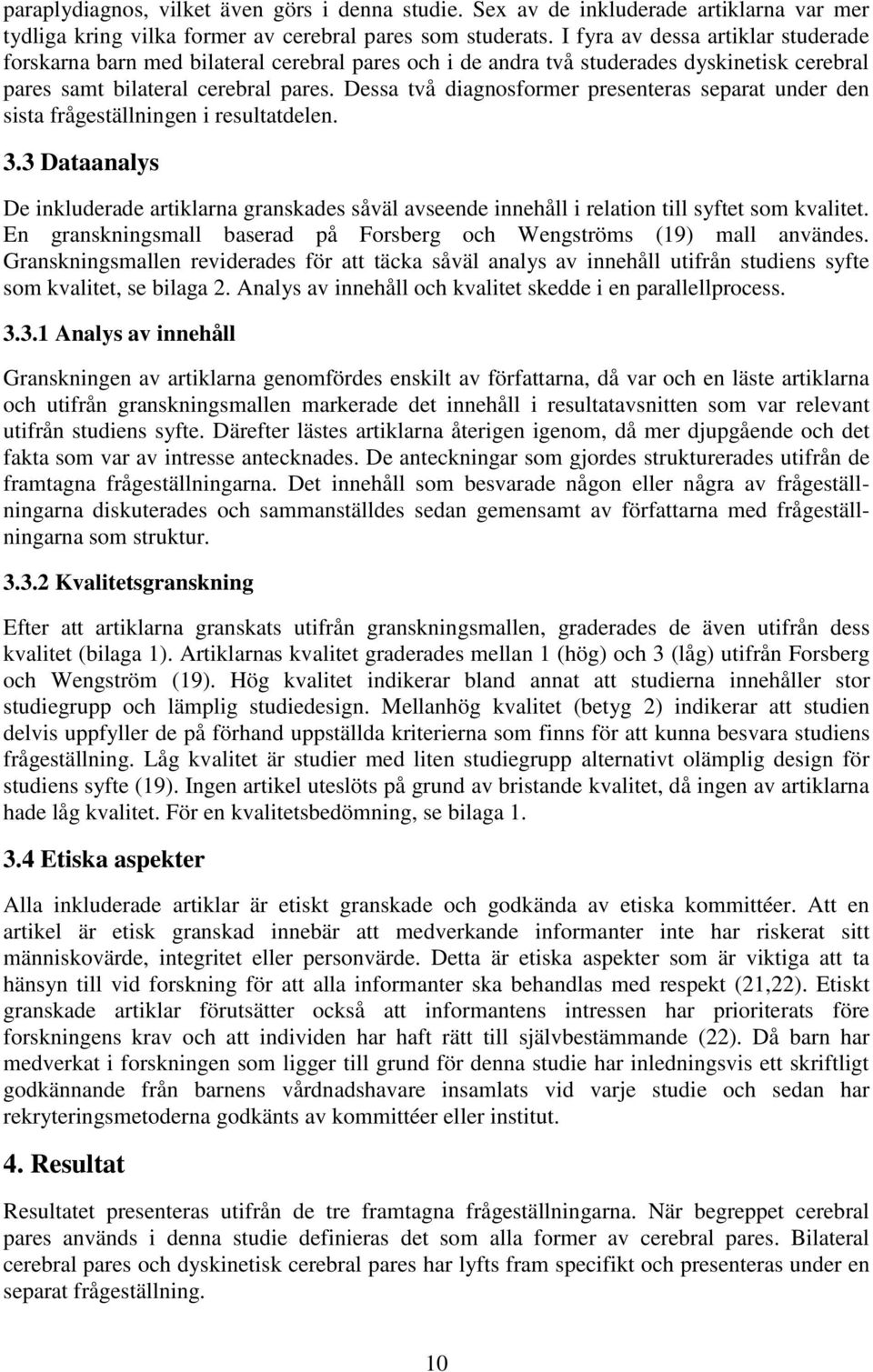 Dessa två diagnosformer presenteras separat under den sista frågeställningen i resultatdelen. 3.