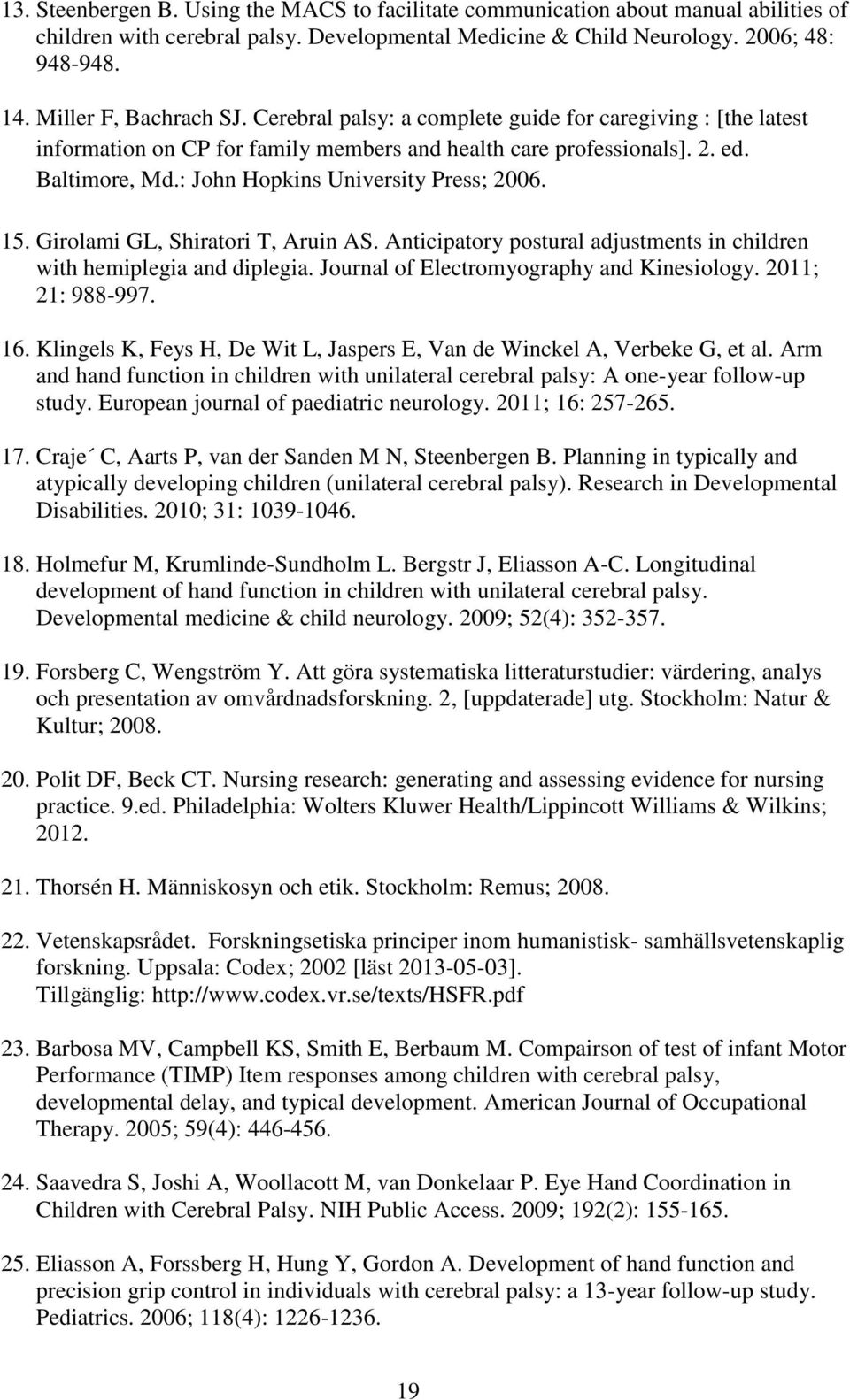 : John Hopkins University Press; 2006. 15. Girolami GL, Shiratori T, Aruin AS. Anticipatory postural adjustments in children with hemiplegia and diplegia. Journal of Electromyography and Kinesiology.