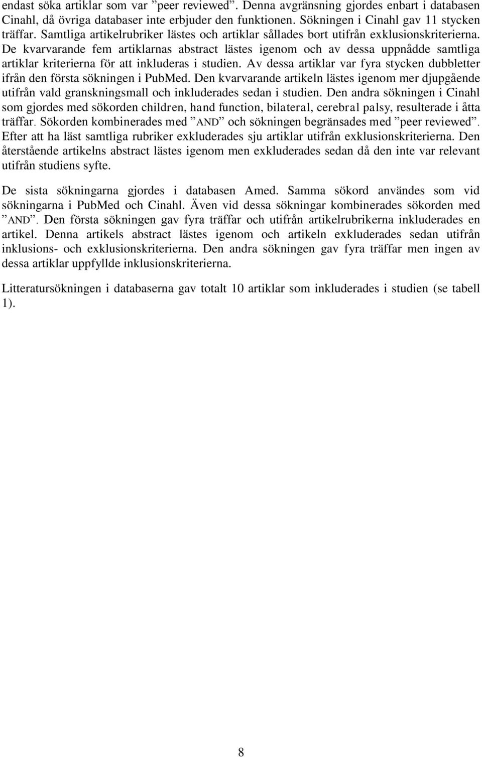 De kvarvarande fem artiklarnas abstract lästes igenom och av dessa uppnådde samtliga artiklar kriterierna för att inkluderas i studien.