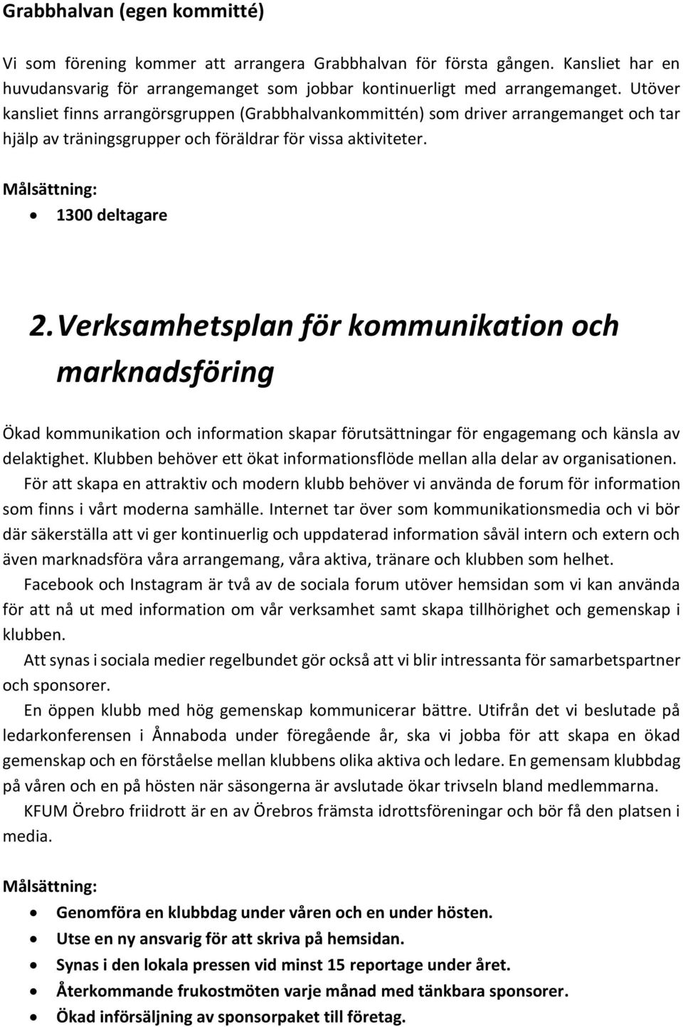 Verksamhetsplan för kommunikation och marknadsföring Ökad kommunikation och information skapar förutsättningar för engagemang och känsla av delaktighet.