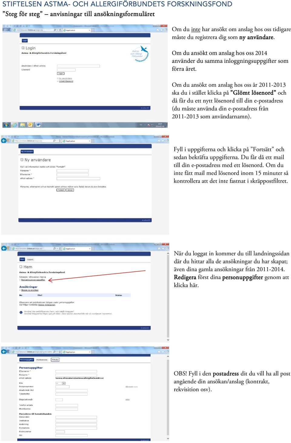 Om du ansökt om anslag hos oss år 2011-2013 ska du i stället klicka på Glömt lösenord och då får du ett nytt lösenord till din e-postadress (du måste använda din e-postadress från 2011-2013 som