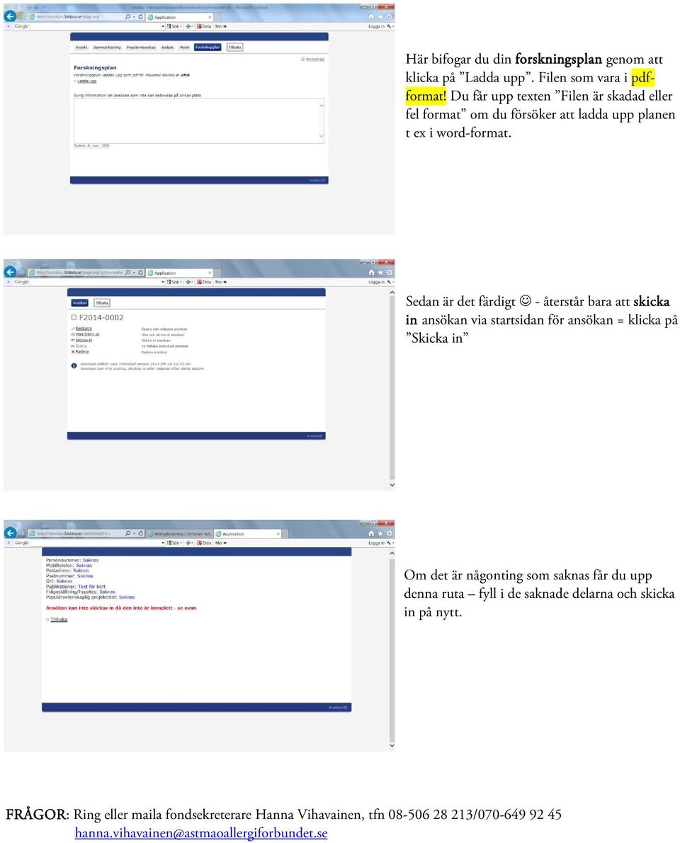 Sedan är det färdigt - återstår bara att skicka in ansökan via startsidan för ansökan = klicka på Skicka in Om det är någonting som