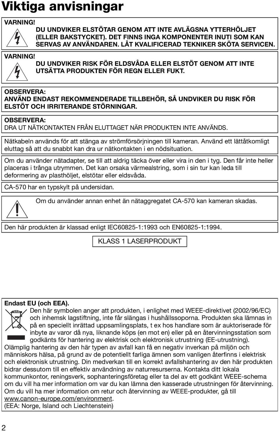 OBSERVERA: ANVÄND ENDAST REKOMMENDERADE TILLBEHÖR, SÅ UNDVIKER DU RISK FÖR ELSTÖT OCH IRRITERANDE STÖRNINGAR. OBSERVERA: DRA UT NÄTKONTAKTEN FRÅN ELUTTAGET NÄR PRODUKTEN INTE ANVÄNDS.