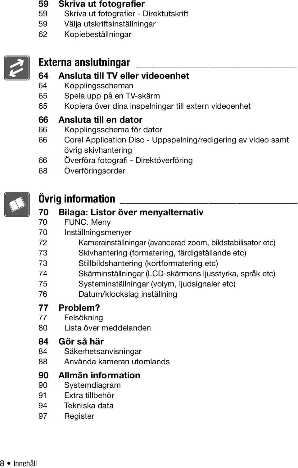 samt övrig skivhantering 66 Överföra fotografi - Direktöverföring 68 Överföringsorder Övrig information 70 Bilaga: Listor över menyalternativ 70 Meny 70 Inställningsmenyer 72 Kamerainställningar