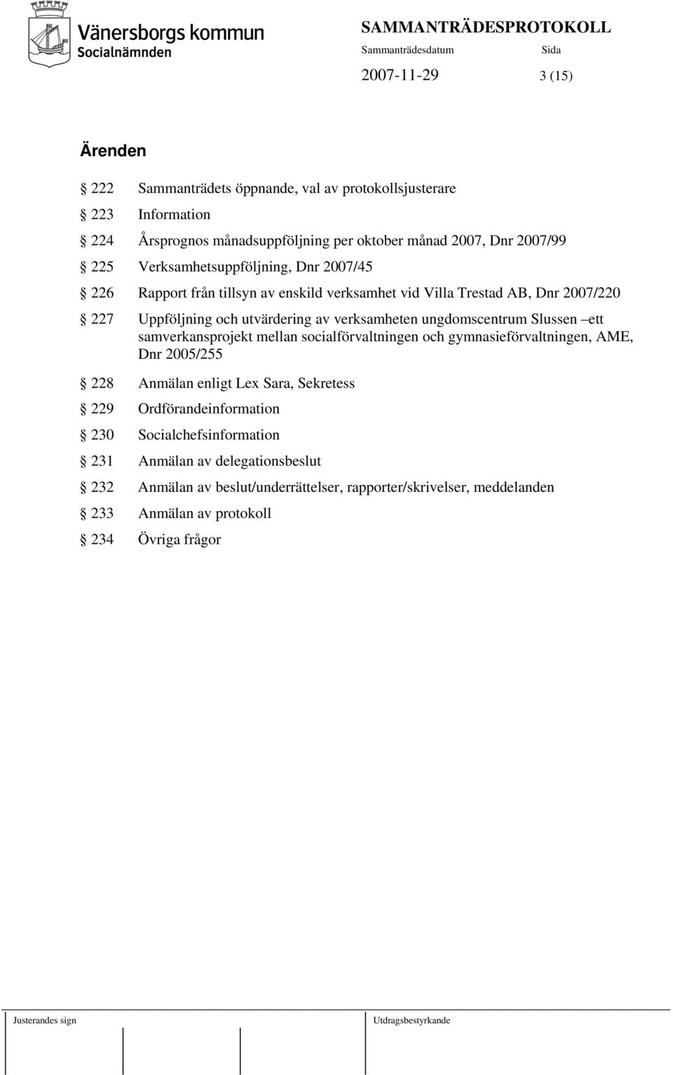 ungdomscentrum Slussen ett samverkansprojekt mellan socialförvaltningen och gymnasieförvaltningen, AME, Dnr 2005/255 228 Anmälan enligt Lex Sara, Sekretess 229