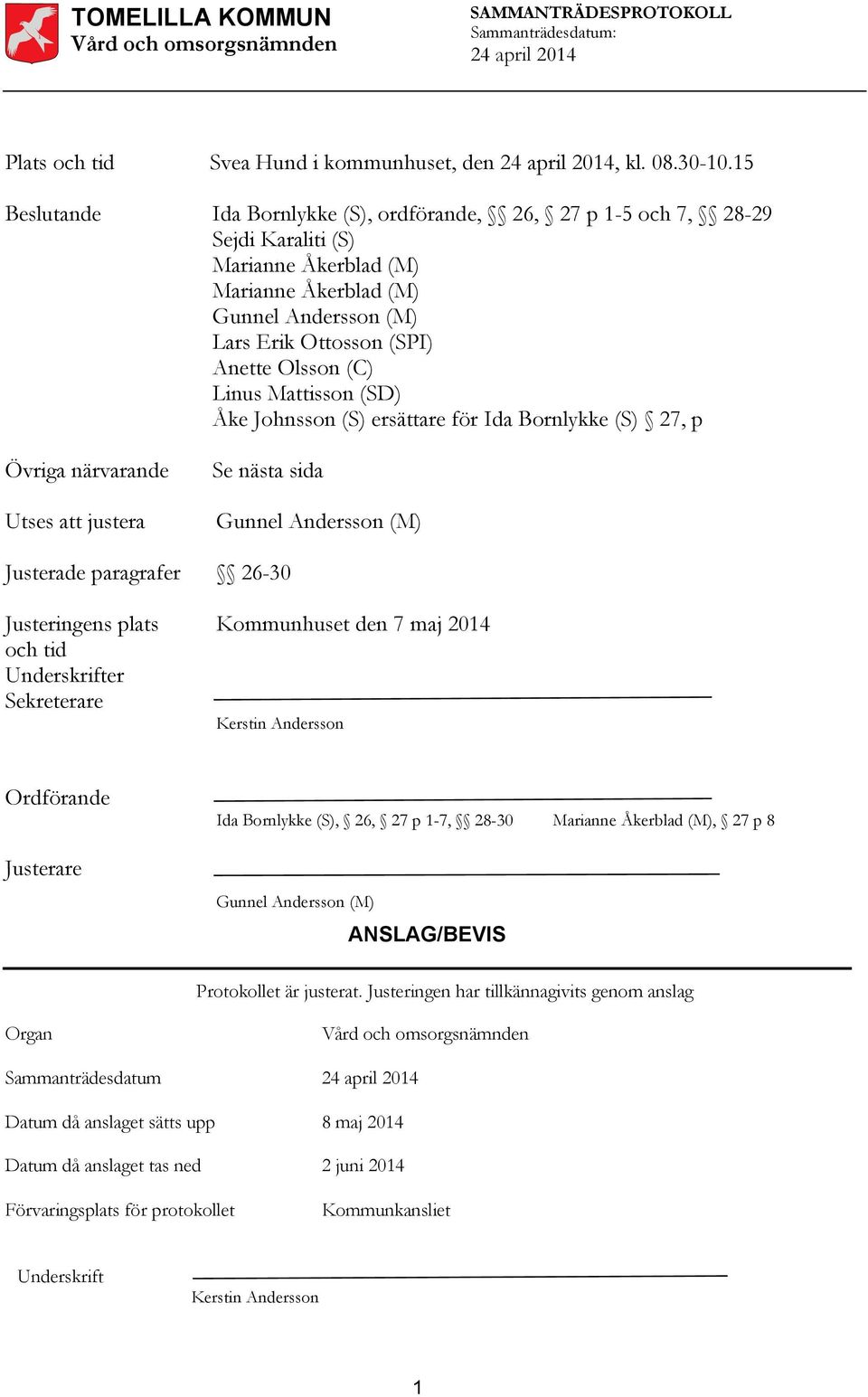 Linus Mattisson (SD) Åke Johnsson (S) ersättare för Ida Bornlykke (S) 27, p Övriga närvarande Utses att justera Se nästa sida Gunnel Andersson (M) Justerade paragrafer 26-30 Justeringens plats