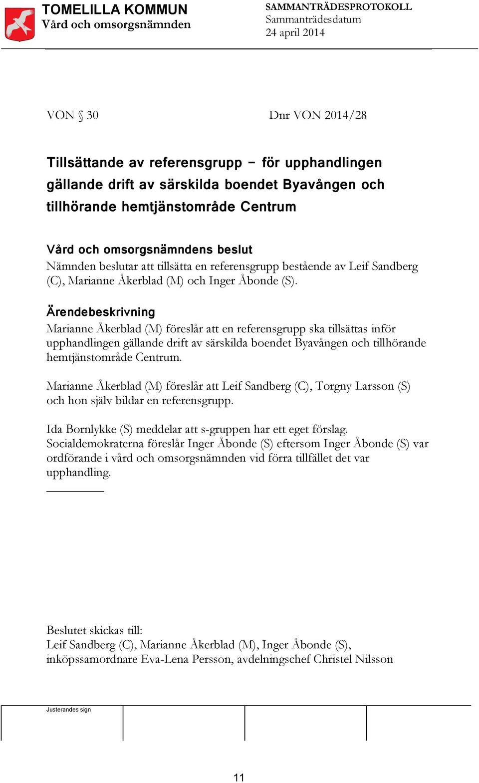 Ärendebeskrivning Marianne Åkerblad (M) föreslår att en referensgrupp ska tillsättas inför upphandlingen gällande drift av särskilda boendet Byavången och tillhörande hemtjänstområde Centrum.