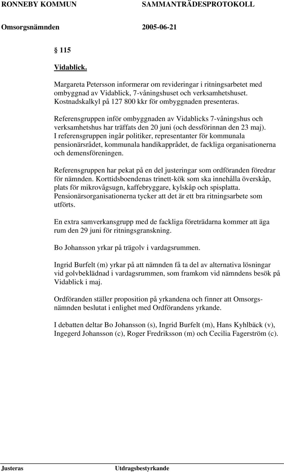 I referensgruppen ingår politiker, representanter för kommunala pensionärsrådet, kommunala handikapprådet, de fackliga organisationerna och demensföreningen.