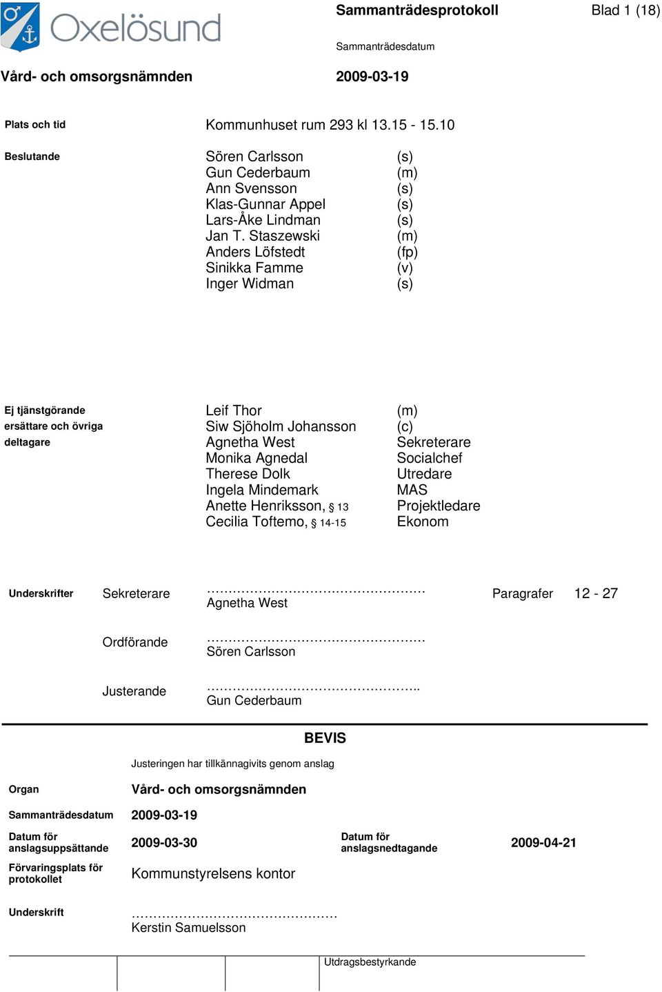 Socialchef Therese Dolk Utredare Ingela Mindemark MAS Anette Henriksson, 13 Projektledare Cecilia Toftemo, 14-15 Ekonom Underskrifter Sekreterare Agnetha West Paragrafer 12-27 Ordförande Justerande